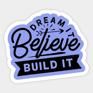 Dream... Believe... Build it Sticker